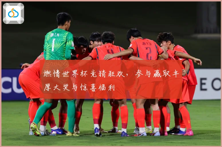 燃情世界杯竞猜狂欢，参与赢取丰厚大奖与惊喜福利