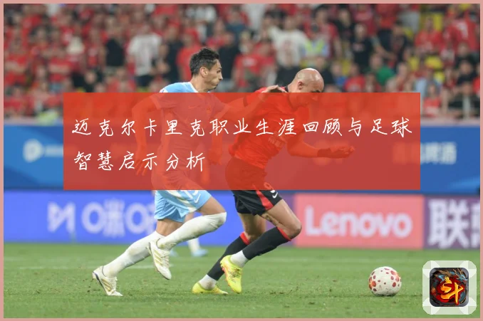 迈克尔卡里克职业生涯回顾与足球智慧启示分析