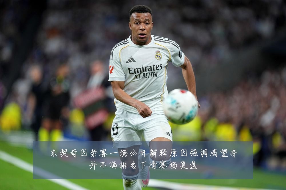 东契奇因禁赛一场公开解释原因强调渴望夺并不满排名下滑赛场复盘
