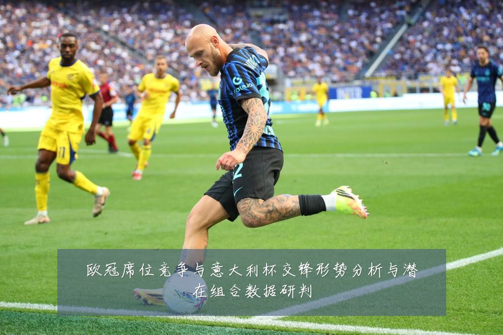 欧冠席位竞争与意大利杯交锋形势分析与潜在组合数据研判