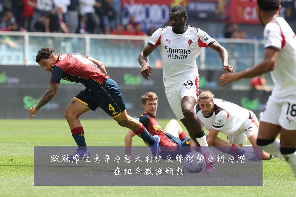 欧冠席位竞争与意大利杯交锋形势分析与潜在组合数据研判