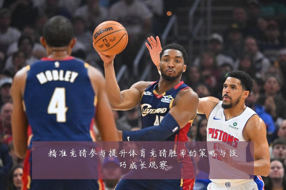 精准竞猜参与提升体育竞猜胜率的策略与技巧成长观察