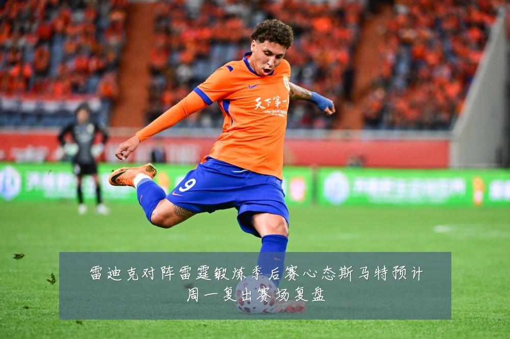 雷迪克对阵雷霆锻炼季后赛心态斯马特预计周一复出赛场复盘